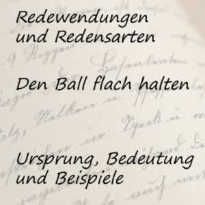 Redewendung den Ball flach halten