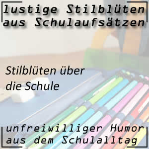 Stilblüten aus Schulaufsätze über die Schule